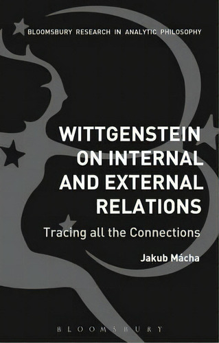 Wittgenstein On Internal And External Relations, De Jakub Mã¡cha. Editorial Bloomsbury Publishing Plc, Tapa Blanda En Inglés