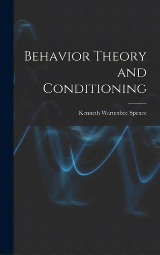Behavior Theory And Conditioning, De Spence, Kenneth Wartenbee 1907-1967. Editorial Hassell Street Pr, Tapa Dura En Inglés