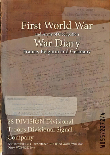 28 Division Divisional Troops Divisional Signal Company : 30 November 1914 - 30 October 1915 (fir..., De Wo95/2272/4. Editorial Naval & Military Press, Tapa Blanda En Inglés