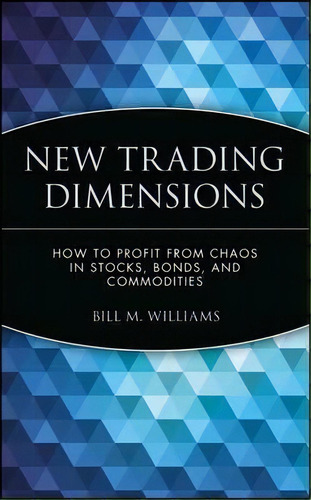 New Trading Dimensions : How To Profit From Chaos In Stocks, Bonds, And Commodities, De Bill M. Williams. Editorial John Wiley & Sons Inc, Tapa Dura En Inglés