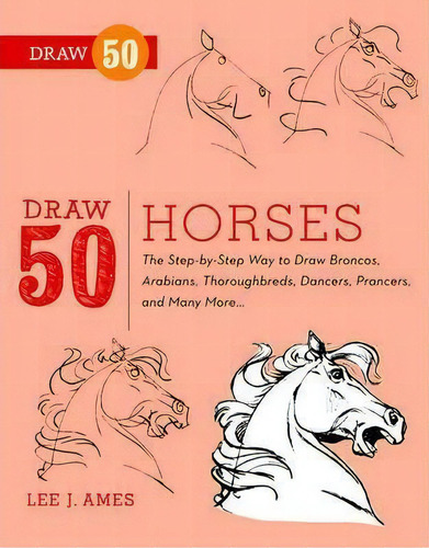 Draw 50 Horses : The Step-by-step Way To Draw Broncos, Arabians, Thoroughbreds, Dancers, Prancers..., De Lee J. Ames. Editorial Watson-guptill Publications, Tapa Blanda En Inglés