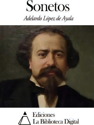 Sonetos, De Adelardo Lopez De Ayala., Vol. 1. Editorial Createspace Independent Publishing Platform, Tapa Blanda En Español