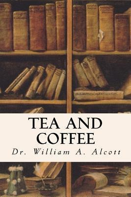 Tea And Coffee - Dr William A Alcott