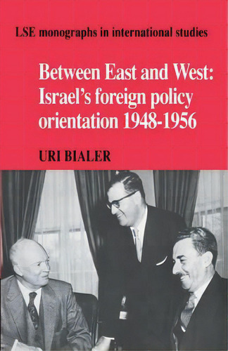 Lse Monographs In International Studies: Between East And West: Israel's Foreign Policy Orientati..., De Uri Bialer. Editorial Cambridge University Press, Tapa Blanda En Inglés