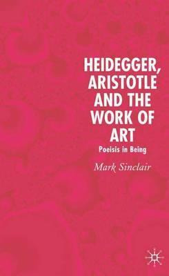 Libro Heidegger, Aristotle And The Work Of Art - Mick Sin...