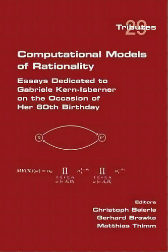 Computational Models Of Rationality. Essays Dedicated To Gabriele Kern-isberner On The Occasion O..., De Christoph Beierle. Editorial College Publications, Tapa Blanda En Inglés