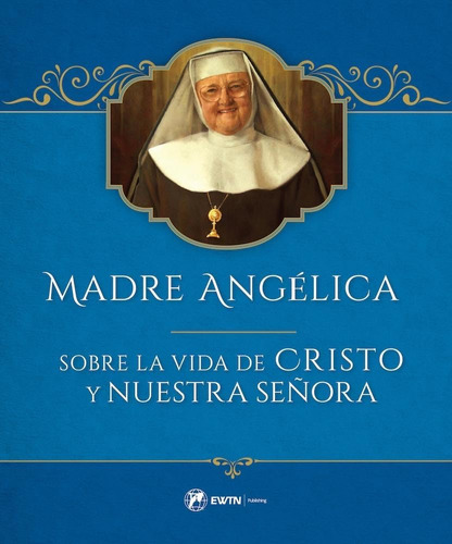 Libro: Madre Angelica Sobre La Vida De Cristo Y Nuestra Seño