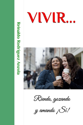 Libro Vivir Amar Gozar Y Reír (spanish Edition): Riendo, Gozando Y Amando ¡sí!, De Rodríguez Anzola, Reinaldo., Vol. 1. Editorial Independently Published, Tapa Dura En Español