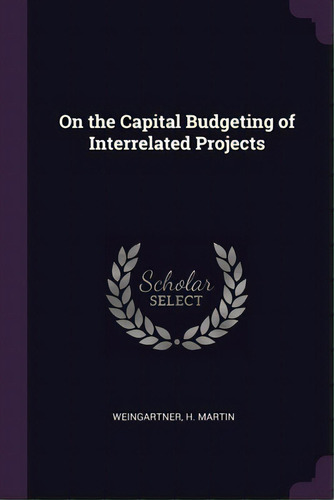 On The Capital Budgeting Of Interrelated Projects, De Weingartner, H. Martin. Editorial Palala Pr, Tapa Blanda En Inglés