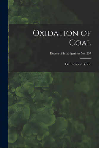 Oxidation Of Coal; Report Of Investigations No. 207, De Yohe, Gail Robert 1904-. Editorial Hassell Street Pr, Tapa Blanda En Inglés