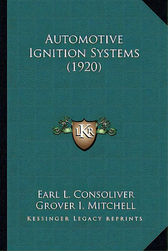 Automotive Ignition Systems (1920), De Soliver, Earl L.. Editorial Kessinger Pub Llc, Tapa Blanda En Inglés