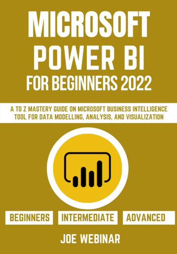 Microsoft Power Bi For Beginners 2022: A To Z Mastery Guide 