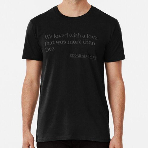 Remera Edgar Allen Poe - We Loved With A Love That Was More 