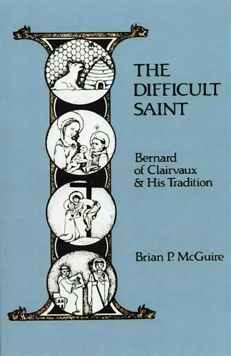 The Difficult Saint : Bernard Of Clairvaux And His Tradition, De Brian P. Mcguire. Editorial Liturgical Press, Tapa Blanda En Inglés