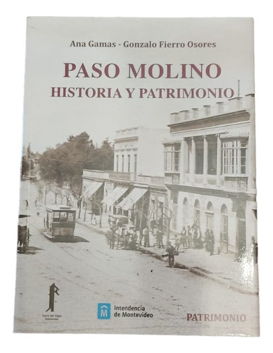 Paso Molino. Historia Y Patrimonio Ana Gamas, Gonzalo Fierro