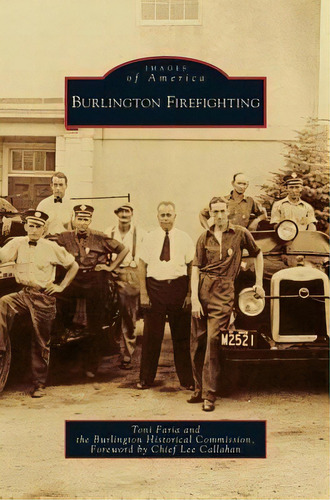 Burlington Firefighting, De Toni Faria. Editorial Arcadia Publishing Library Editions, Tapa Dura En Inglés