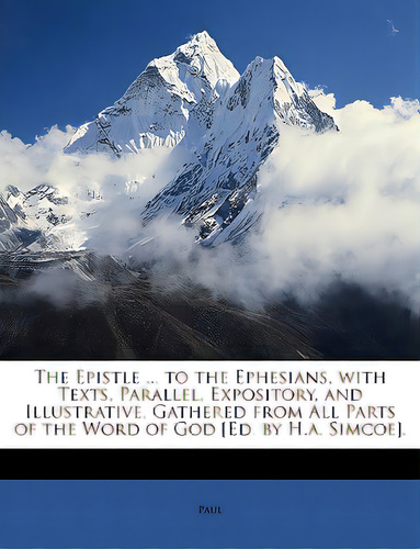The Epistle ... To The Ephesians, With Texts, Parallel, Expository, And Illustrative, Gathered Fr..., De Paul, Hastings. Editorial Nabu Pr, Tapa Blanda En Inglés