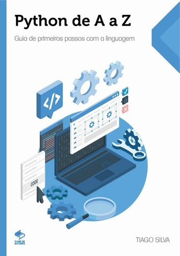 Python De A A Z: Guia De Primeiros Passos Com A Linguagem, De Tiago Silva. Série Não Aplicável, Vol. 1. Editora Clube De Autores, Capa Mole, Edição 1 Em Português, 2019