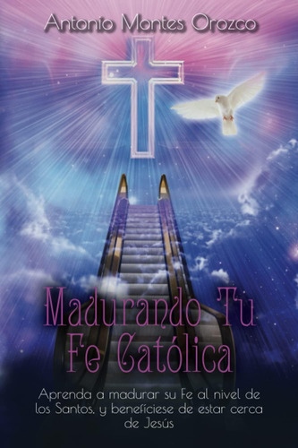 Libro: Madurando Tu Fe Católica: Aprenda A Madurar Su Fe Al 