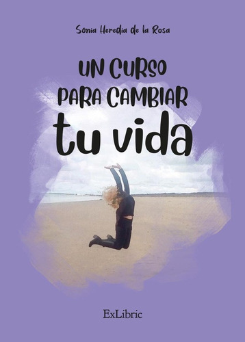 Un Curso Para Cambiar Tu Vida, De Sonia Heredia De La Rosa. Editorial Exlibric, Tapa Blanda En Español