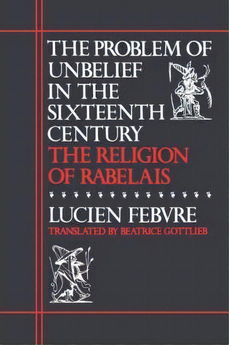 The Problem Of Unbelief In The Sixteenth Century, De Lucien Febvre. Editorial Harvard University Press, Tapa Blanda En Inglés