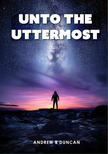 Unto The Uttermost, De Duncan, Andrew. Editorial Lulu Pr, Tapa Blanda En Inglés