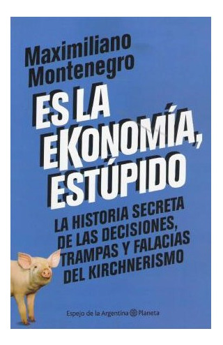 Libro Es La Ekonomia Estupido La Historia Secreta De Las Dec