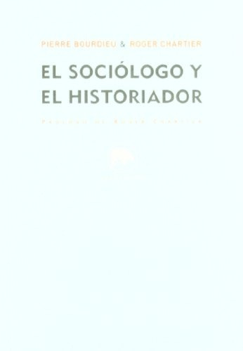 Sociologo Y El Historiador, El - Bourdieu, Chartier