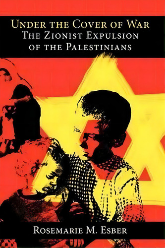 Under The Cover Of War : The Zionist Expulsion Of The Palestinians, De Rosemarie M Esber. Editorial Arabicus Books & Media, Llc, Tapa Blanda En Inglés