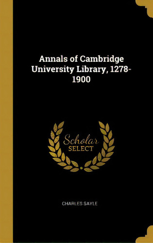 Annals Of Cambridge University Library, 1278-1900, De Sayle, Charles. Editorial Wentworth Pr, Tapa Dura En Inglés