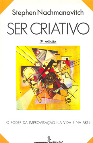 Ser criativo: o poder da improvisação na vida e na arte , de Nachmanovitch, Stephen. Editora Summus Editorial Ltda., capa mole em português, 1993