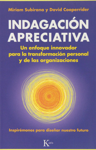 INDAGACION APRECIATIVA: Un enfoque innovador para la transformación personal y de las organizaciones, de Subirana, Miriam. Editorial Kairos, tapa blanda en español, 2013