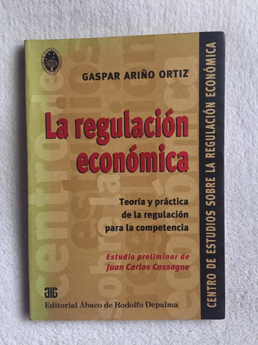 La Regulación Económica. Gaspar Ariño Ortiz. Ábaco