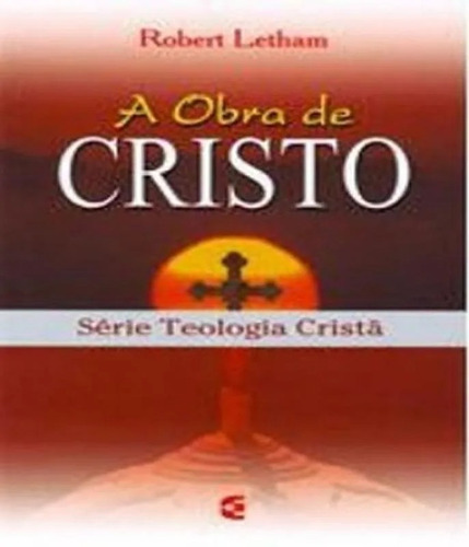 A Obra De Cristo - Série Teologia Cristã - Cultura Cristã