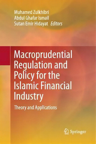 Macroprudential Regulation And Policy For The Islamic Financial Industry : Theory And Applications, De Muhamed Zulkhibri., Vol. 1. Editorial Springer International Publishing Ag, Tapa Blanda En Inglés