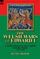 Comprar The Welsh Wars Of Edward I: Conflict Between The English And The Welsh, 1277-1295, De Frowde, Henry. Editorial Leonaur Ltd, Tapa Dura En Inglés