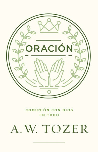 Oración: Comunión Con Dios En Todo, De Tozer, A. W. Editorial Portavoz, Tapa Blanda En Español, 2022