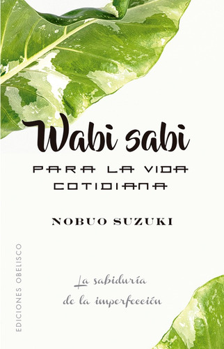 Wabi sabi para la vida cotidiana: La sabiduría de la imperfección, de Suzuki, Nobuo. Editorial Ediciones Obelisco, tapa blanda en español, 2021