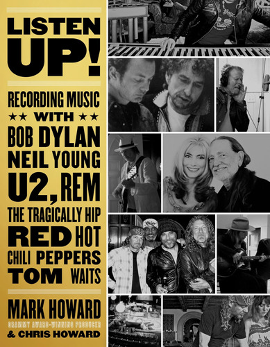 Listen Up!: Recording Music With Bob Dylan, Neil Young, U2, 