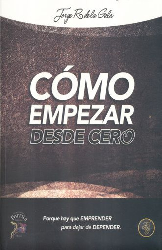 Como Empezar Desde Cero, De Gala, Jorge R. De La. Editorial Grupo Rodrigo Porrua, Tapa Blanda, Edición 1.0 En Español, 2016
