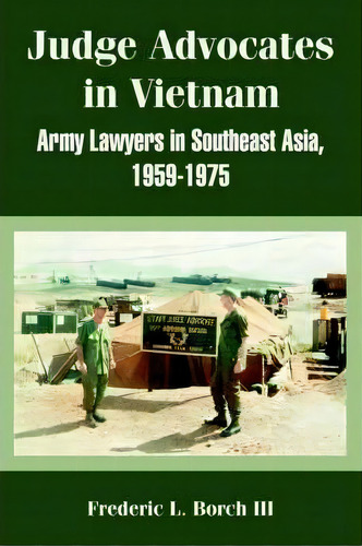Judge Advocates In Vietnam : Army Lawyers In Southeast Asia, 1959-1975, De Frederic L Borch Iii. Editorial University Press Of The Pacific, Tapa Blanda En Inglés