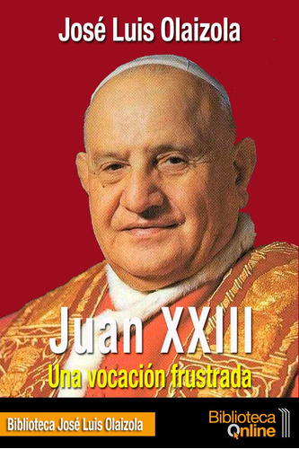 Libro : Juan Xxiii. Una Vocacion Frustrada  - Jose Luis O...