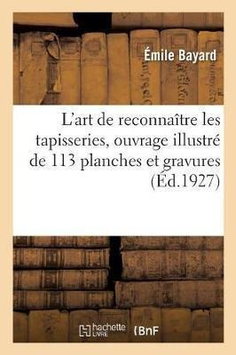 L'art De Reconnaitre Les Tapisseries, Ouvrage Illustre De...