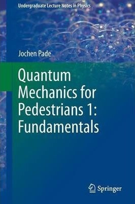 Quantum Mechanics For Pedestrians: 1 - Jochen Pade (paper...