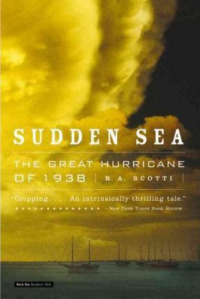 Sudden Sea : The Great Hurricane Of 1938 - R. A Scotti