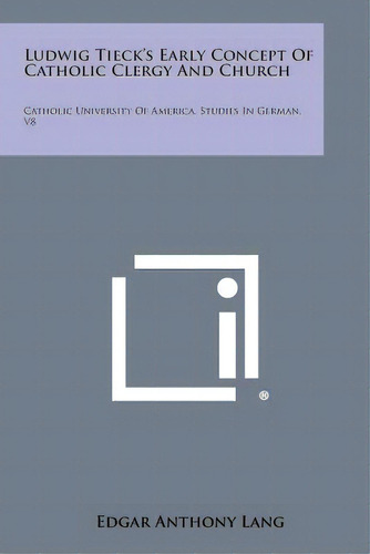 Ludwig Tieck's Early Concept Of Catholic Clergy And Church: Catholic University Of America, Studi..., De Lang, Edgar Anthony. Editorial Literary Licensing Llc, Tapa Blanda En Inglés