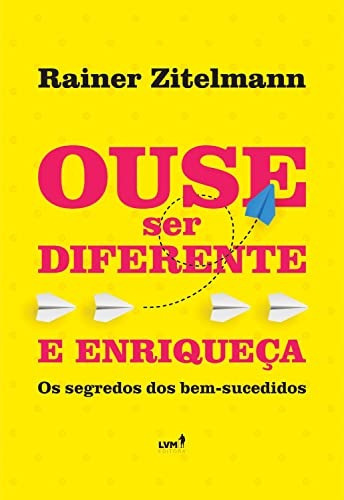 Ouse Ser Diferente E Enriqueça: Os Segredos Dos Bem Sucedidos, De Rainer Zitelmann., Vol. 1. Lvm Editora Ltda, Capa Mole, Edição 1 Em Português, 2023