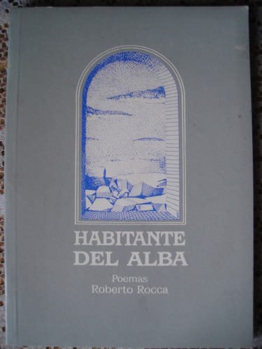 Habitante Del Alba. Roberto Rocca. Poesia