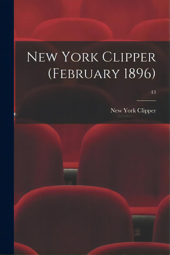 New York Clipper (february 1896); 43, De New York Clipper. Editorial Legare Street Pr, Tapa Blanda En Inglés