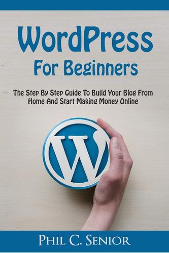 Libro: Wordpress For Beginners: The Step By Step Guide To